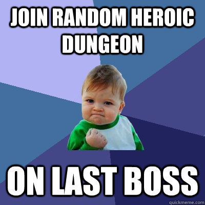 Join random heroic dungeon on last boss - Join random heroic dungeon on last boss  Success Kid