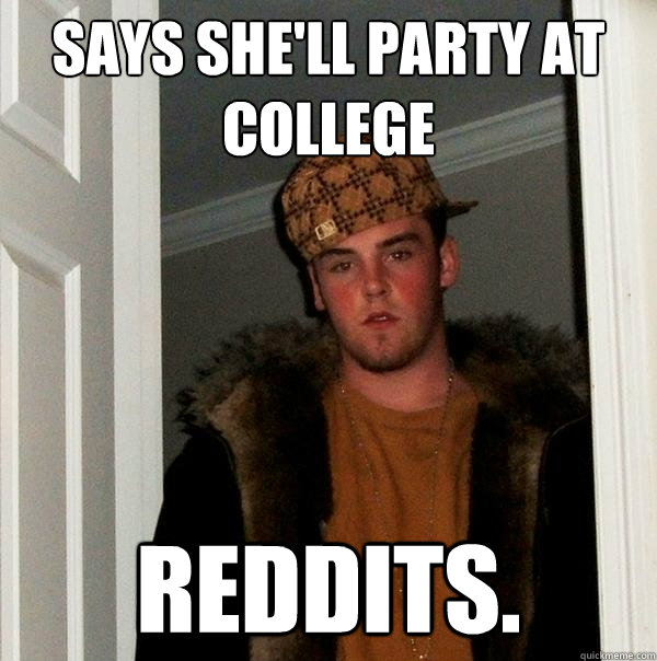 Says she'll party at College Reddits.  Scumbag Steve