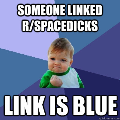 someone linked r/spacedicks link is blue  Success Kid