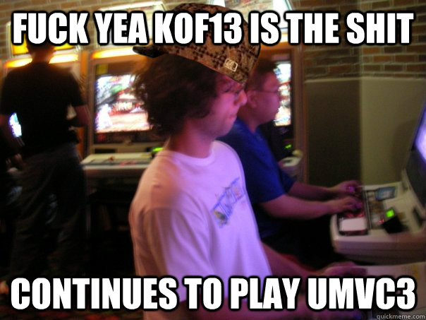 Fuck yea KOF13 is the shit Continues to play UMvC3  Scumbag Fighting Game Player