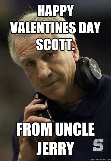 Happy Valentines Day Scott.  From Uncle Jerry - Happy Valentines Day Scott.  From Uncle Jerry  Jerry Sandusky