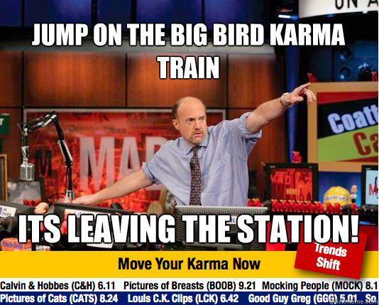 Jump on the big bird karma train its leaving the station! - Jump on the big bird karma train its leaving the station!  Mad Karma with Jim Cramer