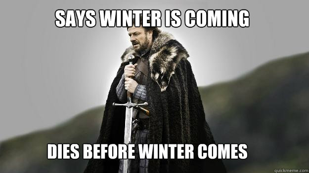 Says Winter is Coming Dies before winter comes  Ned stark winter is coming