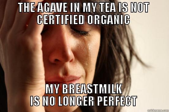 This could happen to you! - THE AGAVE IN MY TEA IS NOT CERTIFIED ORGANIC MY BREASTMILK IS NO LONGER PERFECT First World Problems