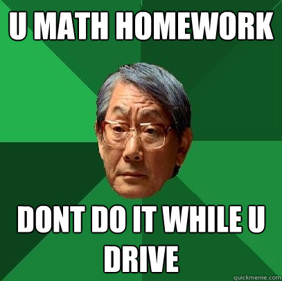 u math homework DONT DO IT WHILE U DRIVE  High Expectations Asian Father