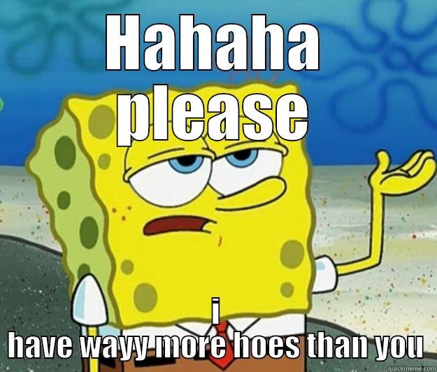 HAHAHA PLEASE I HAVE WAYY MORE HOES THAN YOU Tough Spongebob