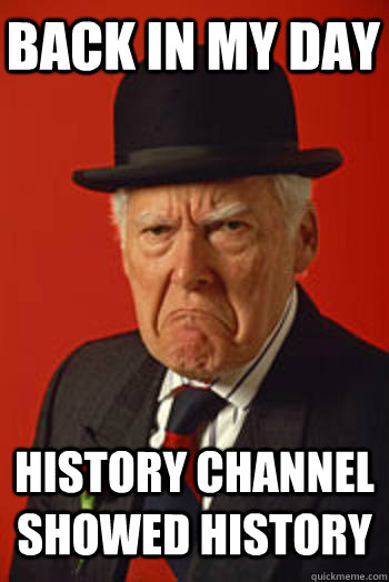 BACK IN MY DAY HISTORY CHANNEL SHOWED HISTORY  - BACK IN MY DAY HISTORY CHANNEL SHOWED HISTORY   Pissed old guy