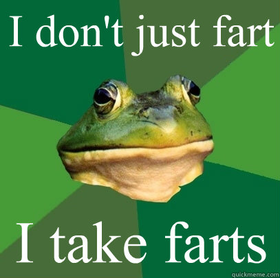 I don't just fart I take farts - I don't just fart I take farts  Foul Bachelor Frog