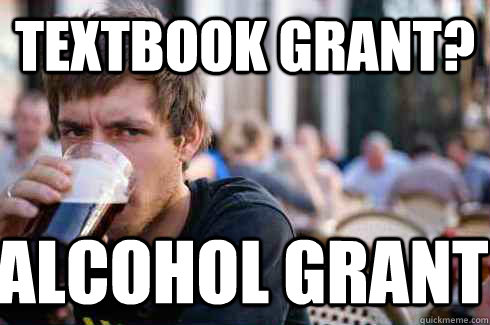 textbook grant? alcohol grant  Lazy College Senior