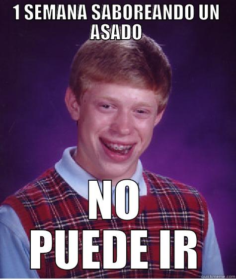 1 SEMANA SABOREANDO UN ASADO NO PUEDE IR Bad Luck Brian