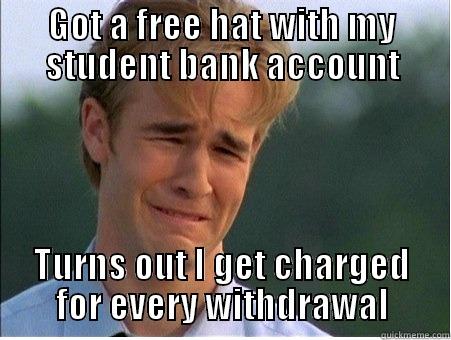 GOT A FREE HAT WITH MY STUDENT BANK ACCOUNT TURNS OUT I GET CHARGED FOR EVERY WITHDRAWAL 1990s Problems