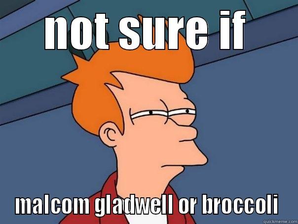 NOT SURE IF MALCOM GLADWELL OR BROCCOLI Futurama Fry