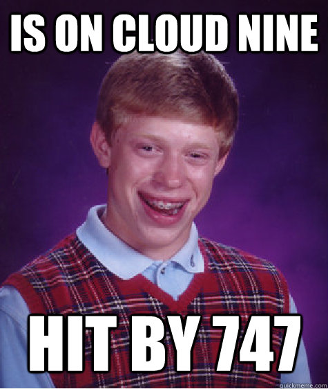 is on cloud nine hit by 747 - is on cloud nine hit by 747  Bad Luck Brian