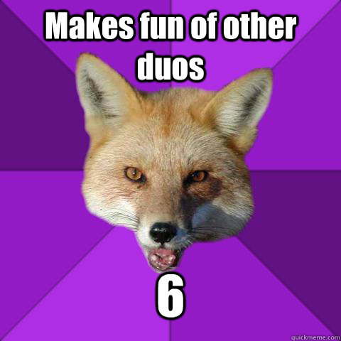 Makes fun of other duos 6  Forensics Fox