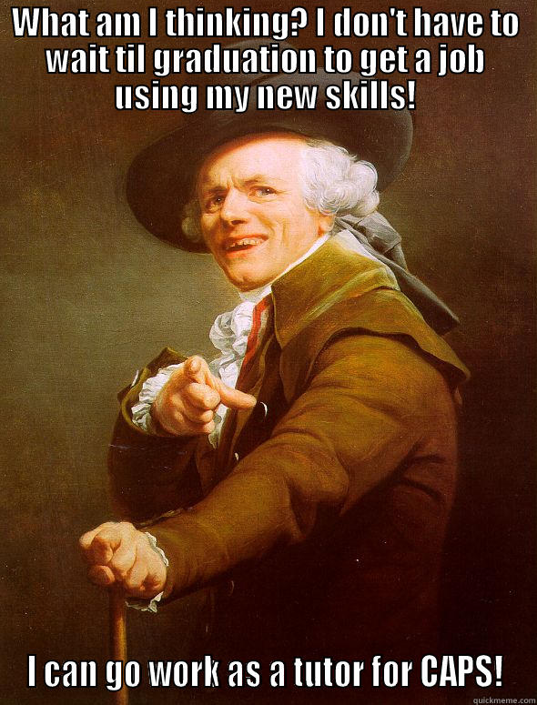 Don't wait til graduation to use your skills to earn money...work as a tutor for CAPS! - WHAT AM I THINKING? I DON'T HAVE TO WAIT TIL GRADUATION TO GET A JOB USING MY NEW SKILLS! I CAN GO WORK AS A TUTOR FOR CAPS! Joseph Ducreux