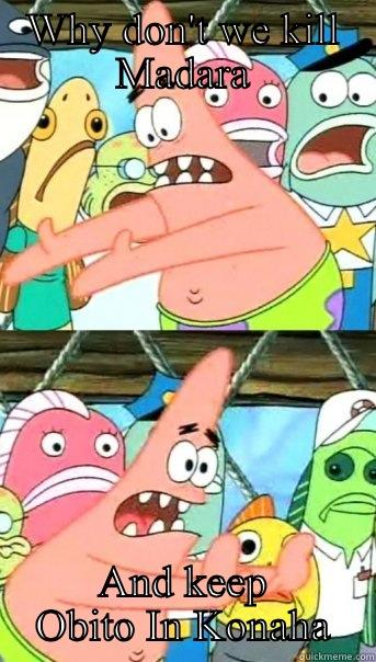 WHY DON'T WE KILL MADARA AND KEEP OBITO IN KONAHA Push it somewhere else Patrick