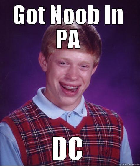 GOT NOOB IN PA DC Bad Luck Brian