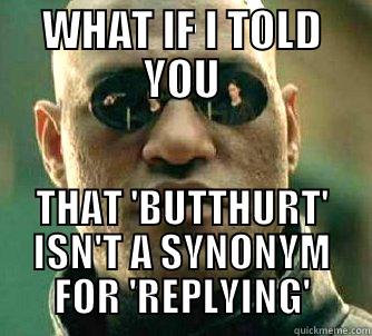 SHAG OFF - WHAT IF I TOLD YOU THAT 'BUTTHURT' ISN'T A SYNONYM FOR 'REPLYING' Matrix Morpheus