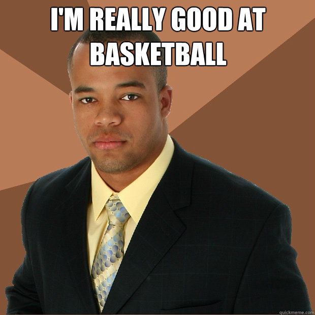 I'm really good at basketball   Successful Black Man