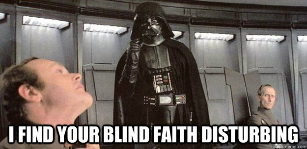 I find your blind faith disturbing - I find your blind faith disturbing  Darth Vader Force Choke