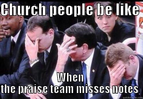 Church people be like - CHURCH PEOPLE BE LIKE  WHEN THE PRAISE TEAM MISSES NOTES  Misc