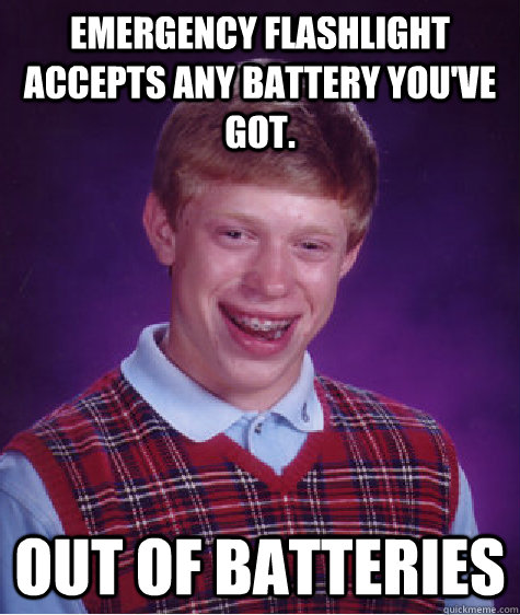 Emergency flashlight accepts ANY battery you've got. Out of Batteries - Emergency flashlight accepts ANY battery you've got. Out of Batteries  Bad Luck Brian