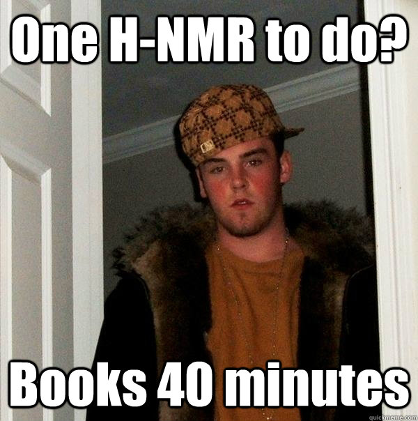 One H-NMR to do? Books 40 minutes - One H-NMR to do? Books 40 minutes  Scumbag Steve