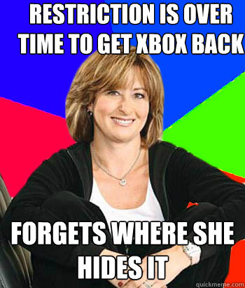 restriction is over time to get xbox back  Forgets where she hides it   Sheltering Suburban Mom