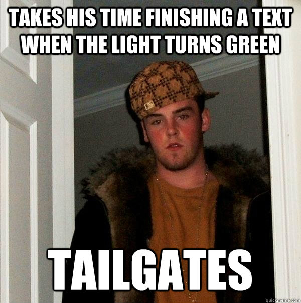 takes his time finishing a text when the light turns green tailgates  Scumbag Steve