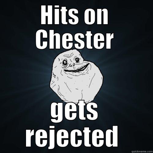 HITS ON CHESTER GETS REJECTED  Forever Alone