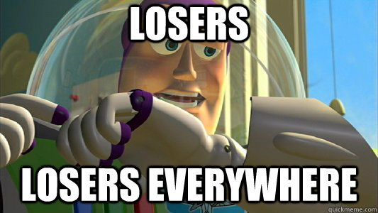 LOSERS LOSERS EVERYWHERE  Buzz Lightyear