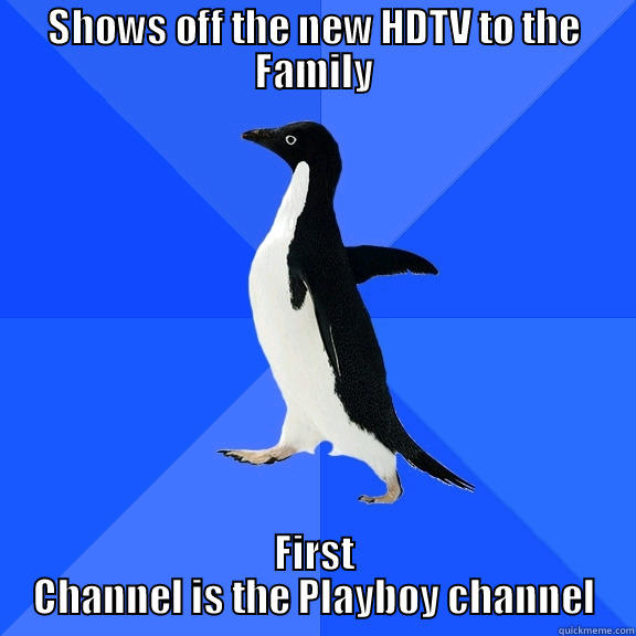 SHOWS OFF THE NEW HDTV TO THE FAMILY FIRST CHANNEL IS THE PLAYBOY CHANNEL Socially Awkward Penguin