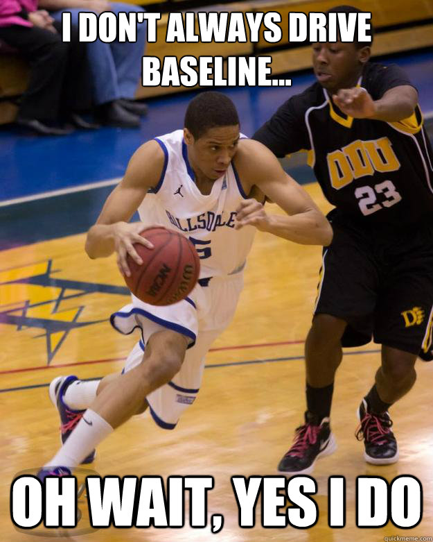 I don't always Drive baseline... Oh wait, yes i do - I don't always Drive baseline... Oh wait, yes i do  Darius Baseline