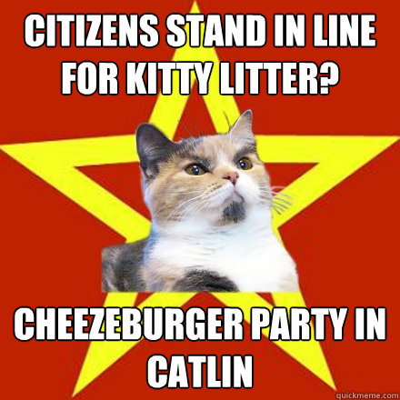 Citizens stand in line for kitty litter? Cheezeburger party in Catlin  Lenin Cat