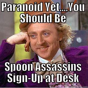 PARANOID YET....YOU SHOULD BE SPOON ASSASSINS SIGN-UP AT DESK Condescending Wonka