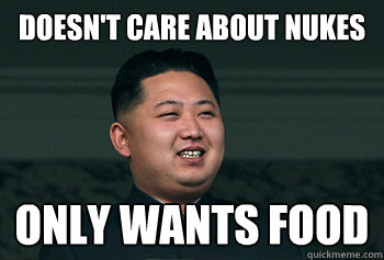 Doesn't care about nukes Only wants food - Doesn't care about nukes Only wants food  Good Guy Kim Jong Un