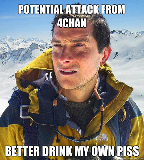 potential attack from 4chan better drink my own piss  Bear Grylls