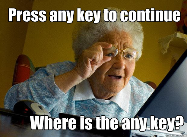 Press any key to continue Where is the any key?  Grandma finds the Internet