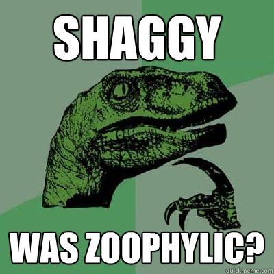 SHAGGY was Zoophylic?  Catdog Philosoraptor