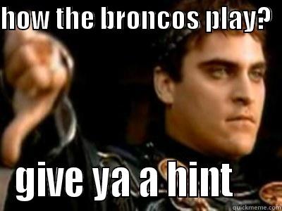 HOW THE BRONCOS PLAY?   GIVE YA A HINT     Downvoting Roman