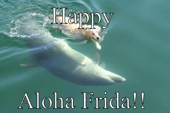 HAPPY ALOHA FRIDA!! Misc