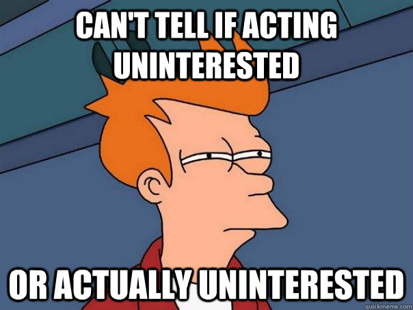 Can't tell if acting uninterested Or actually uninterested  Futurama Fry