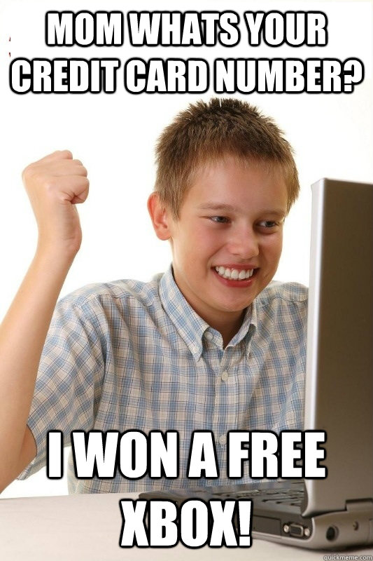 Mom whats your credit card number? I won a free xbox! - Mom whats your credit card number? I won a free xbox!  1st Day Internet Kid