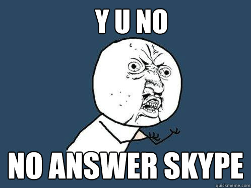 Y u no no answer Skype  Y U No