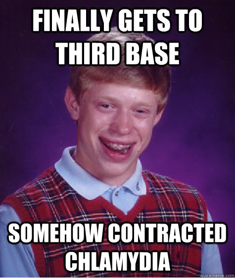 Finally Gets to third base Somehow contracted chlamydia  Bad Luck Brian