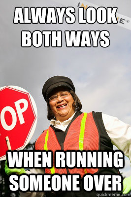 Always Look both ways When running someone over - Always Look both ways When running someone over  Misc