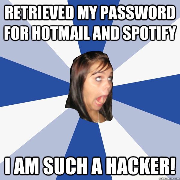 Retrieved my password for hotmail and spotify I am such a hacker! - Retrieved my password for hotmail and spotify I am such a hacker!  Annoying Facebook Girl