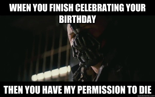 When you finish celebrating your birthday Then you have my permission to die  Badass Bane