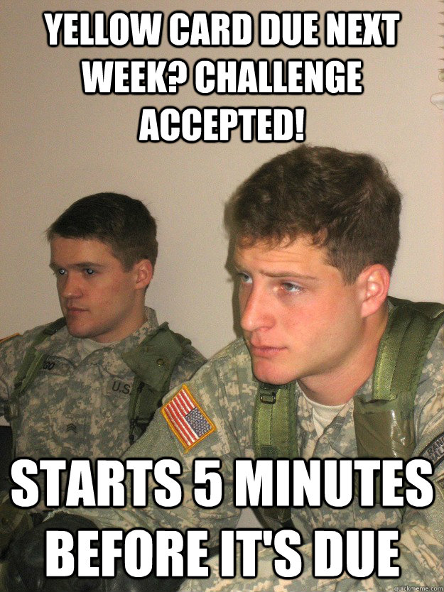 yellow card due next week? challenge accepted! starts 5 minutes before it's due  ROTC Studs