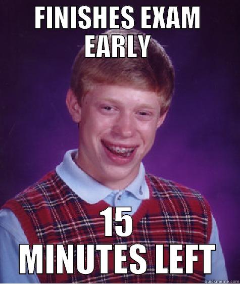 FINISHES EXAM EARLY 15 MINUTES LEFT Bad Luck Brian